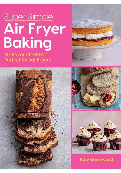 Super Simple Air Fryer Baking: 60 Favourite Bakes Perfect For Air Fryers