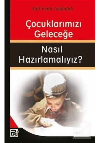 Çocuklarımızı Geleceğe Nasıl Hazırlamalıyız? / Adil Fethi Abdu... 9786054492473