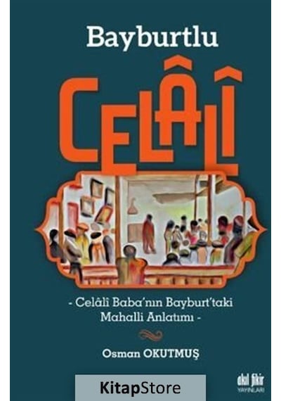Bayburtlu Celali - Celali Baba'nın Bayburt'taki Mahalli Anlatımı - Osman Okutmuş - Akıl Fikir Yayınları