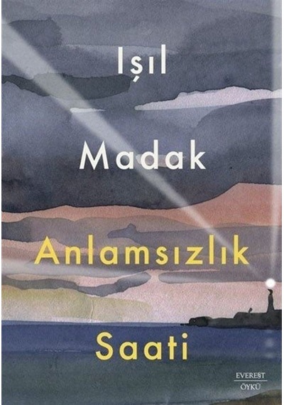 Anlamsızlık Saati - Işıl Madak - Everest Yayınları