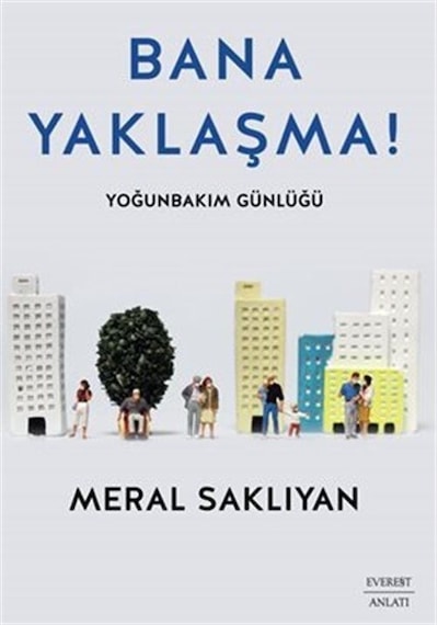 Bana Yaklaşma! Yoğunbakım Günlüğü - Meral Saklıyan - Everest Yayınları