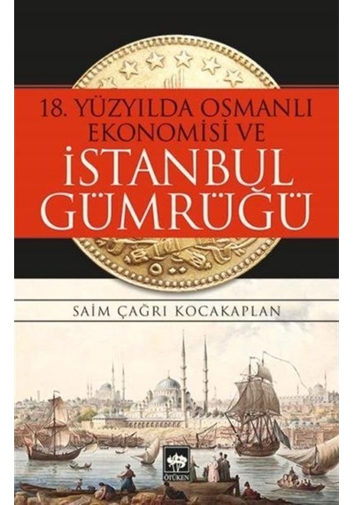18. Yüzyılda Osmanlı Ekonomisi Ve Istanbul Gümrüğü / Saim Çağr... 9786051556123