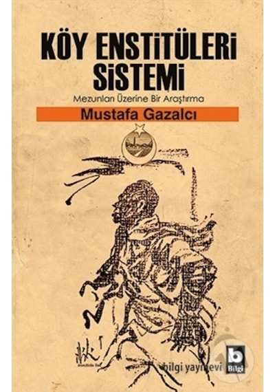 Köy Enstitüleri Sistemi - Mustafa Gazalcı - Bilgi Yayınevi