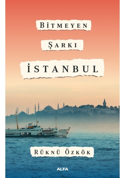 Bitmeyen Şarkı  İstanbul - Rüknü Özkök - Alfa Yayıncılık