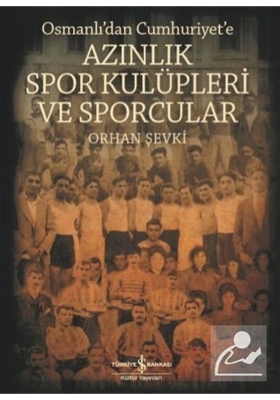 Osmanlı'dan Cumhuriyet'e Azınlık Spor Kulüpleri ve Sporcular - Orhan Şevki - İş Bankası Kültür Yayınları