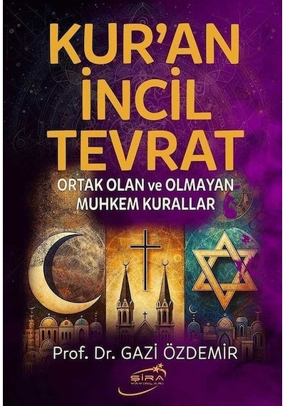 Kur'an İncil Tevrat - Ortak Olan ve Olmayan Muhkem Kurallar - Gazi Özdemir - Şira Yayınları