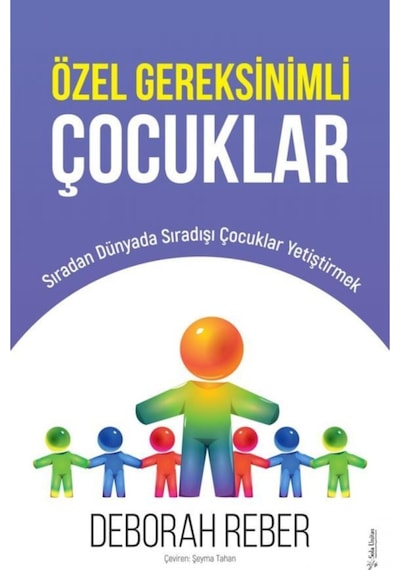 Özel Gereksinimli Çocuklar - Sıradan Dünyada Sıradışı Çocuklar Yetiştirmek - Deborah Reber - Sola Unitas