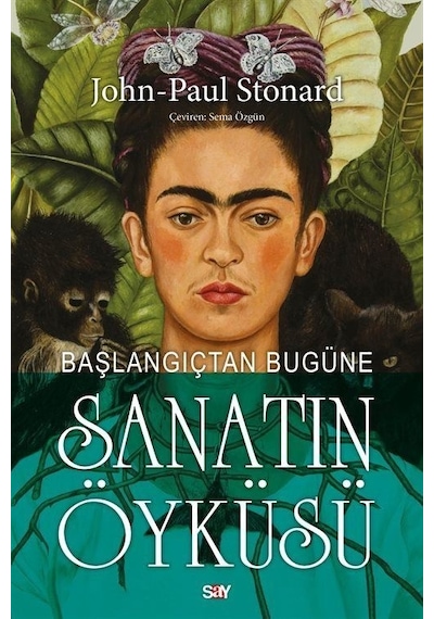 Başlangıçtan Bugune Sanatın Öykusu - Renkli Baskı - John - Paul Stonard - Say Yayınları
