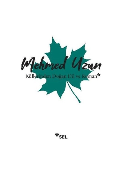 Küllerinden Doğan Dil ve Roman - Mehmed Uzun - Sel Yayıncılık