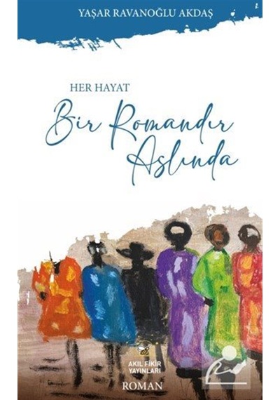 Her Hayat Bir Romandır Aslında / Yaşar Ravanoğlu Akdaş