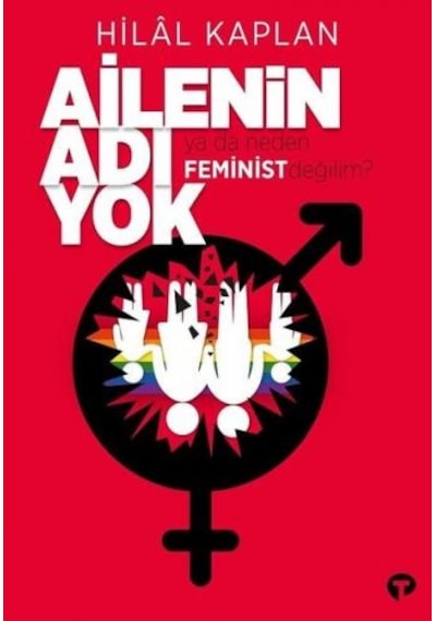 Ailenin Adı Yok ya da Neden Feminist Değilim? - Hilal Kaplan - Turkuvaz Kitap
