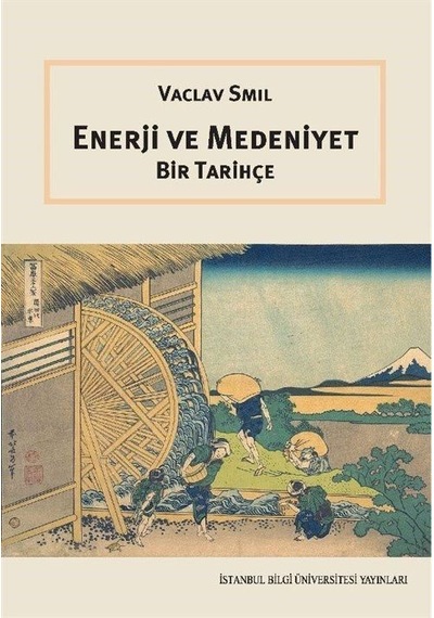 Enerji ve Medeniyet - Bir Tarihçe - Vaclav Smil - İstanbul Bilgi Üniv.Yayınları