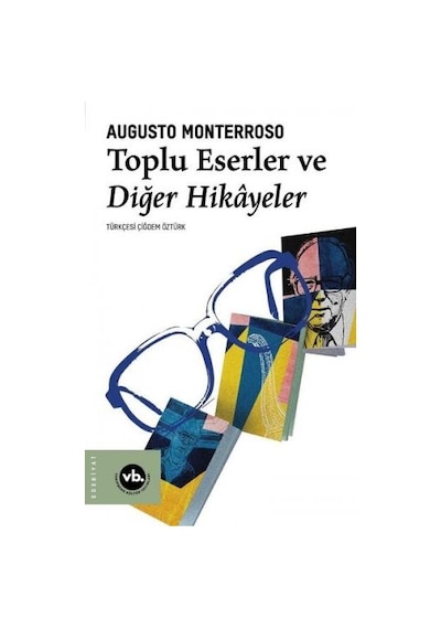 Toplu Eserler ve Diğer Hikayeler - Augusto Monterroso - VakıfBank Kültür Yayınları