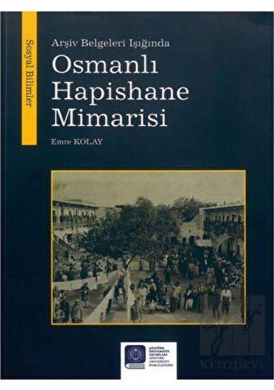 Arşiv Belgeleri Işığında Osmanlı Hapishane Mimarisi -  Atatürk Üniversitesi Yayınları