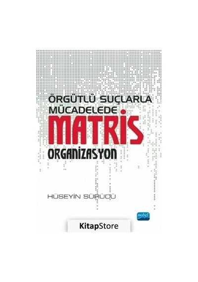 Örgütlü Suçlarla Mücadelede Matris Organizasyon - Hüseyin Sürücü - Nobel Akademik Yayıncılık
