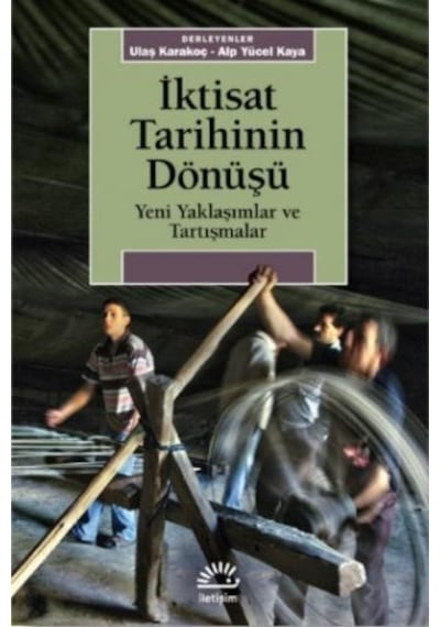 İktisat Tarihinin Dönüşü - Yeni Yaklaşımlar ve Tartışmalar- İletişim Yayınları