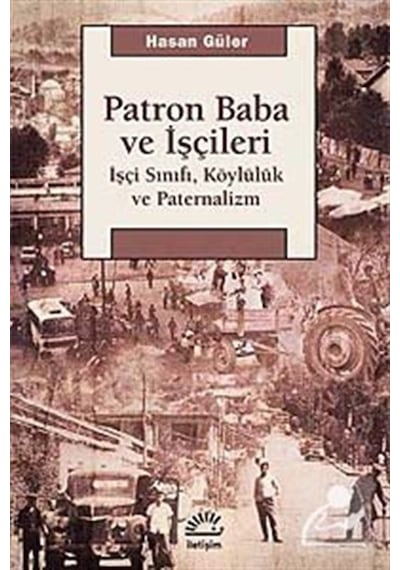 Patron Baba ve İşçileri - Hasan Güler - İletişim Yayınları