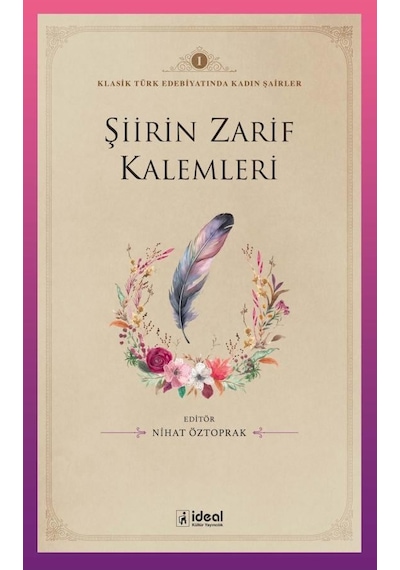 Şiirin Zarif Kalemleri - Klasik Türk Edebiyatında Kadın Şairler 1- İdeal Kültür Yayıncılık