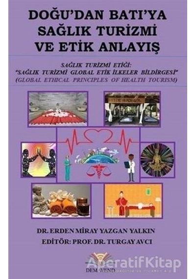 Doğu'dan Batı'ya Sağlık Turizmi ve Etik Anlayış - Erden Miray Yazgan Yalkın - Demavend