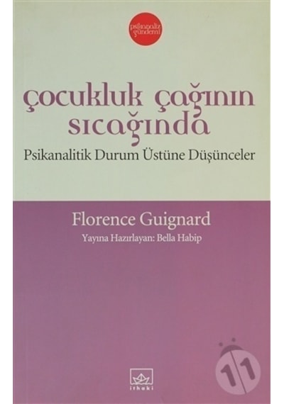Çocukluk Çağının Sıcağında - Psikanalitik Durum Üstüne Düşünceler - Florence Guignard - İthaki Yayınları