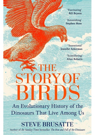The Story Of Birds: An Evolutionary History Of The Dinosaurs That Live Among Us Picador Uk
