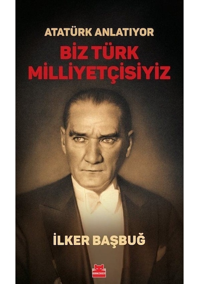 Atatürk Anlatıyor - Biz Türk Milliyetçisiyiz - İlker Başbuğ - Kırmızı Kedi