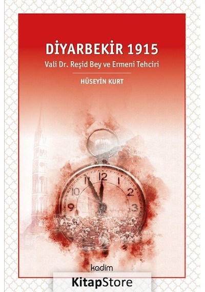 Diyarbekir 1915 - Vali Dr. Reşid Bey ve Ermeni Tehciri - Hüseyin Kurt - Kadim