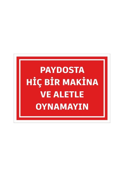 Paydosta Hiçbir Makina Ve Aletle Oynamayın Uyarı Levhası İş Güvenliği İkaz Tabelası 25cmx35cm 5mm Dekota