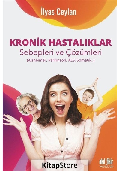 Kronik Hastalıklar - Sebepleri ve Çözümleri - İlyas Ceylan - Akıl Fikir Yayınları