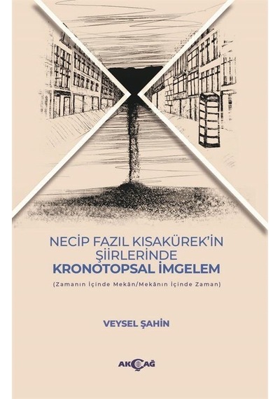 Necip Fazıl Kısakürek'in Şiirlerinde Kronotopsal İmgelem - Veysel Şahin - Akçağ Yayınları