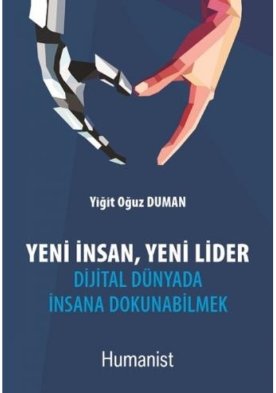 Yeni İnsan Yeni Lider - Dijital Dünyada İnsana Dokunabilmek - Yiğit Oğuz Duman - Humanist Kitap Yayıncılık