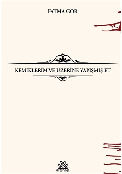 Kemiklerim Ve Üzerine Yapışmış Et / Fatma Gör