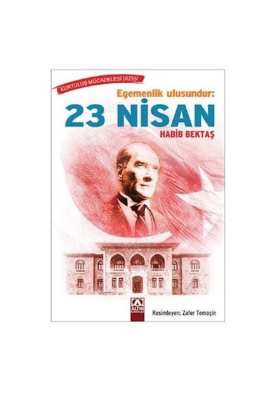 Egemenlik Ulusundur: 23 Nisan - Habib Bektaş - Altın Kitaplar
