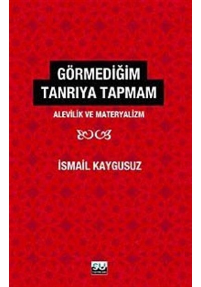 Görmediğim Tanrı'ya Tapmam / İsmail Kaygusuz