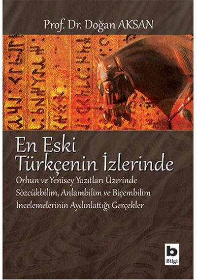 En Eski Türkçenin İzlerinde Orhun Ve Yenisey Yazıtları Üzerine Sözcükbilim, Anlambilim Ve Biçem