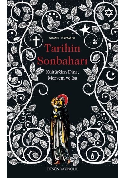 Tarihin Sonbaharı - Kültür'den Dine Meryem ve İsa - Ahmet Topkaya - Düşün Yayınları