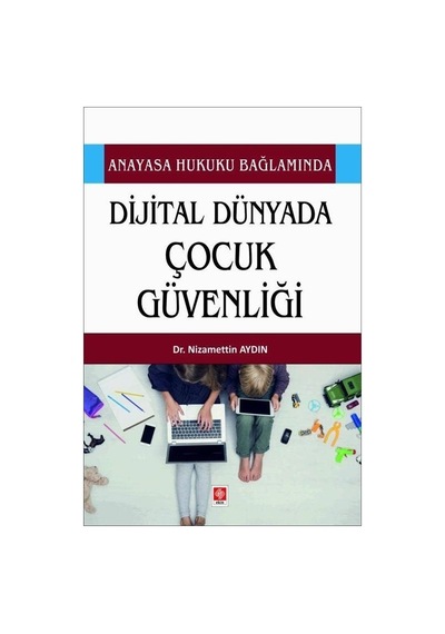 Dijital Dünyada Çocuk Güvenliği - Anayasa Hukuku Bağlamında - Nizamettin Aydın - Ekin Basım Yayın