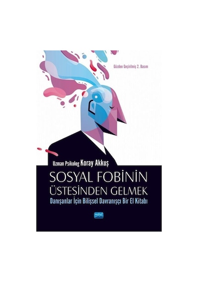 Sosyal Fobinin Üstesinden Gelmek: Danışanlar İçin Bilişsel Davranışçı Bir El Kitabı - Koray Akkuş - Nobel Akademik Yayıncılık
