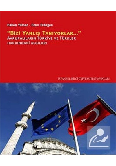 Bizi Yanlış Tanıyorlar Avrupalıların Türkiye ve Türkler Hakkındaki Algıları - Hakan Yılmaz -  Emre Erdoğan - İstanbul Bilgi Üniv.Yayınları