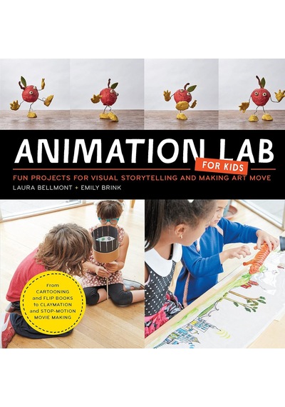 Animation Lab For Kids: Fun Projects For Visual Storytelling And Making Art Move - From Cartooning And Flip Books To Claymation And Stop-motion Movie Making: Volume 9 Animation Lab For Kids: Fun Projects For Visual Storytelling And Making Art Move - From Cartooning And Flip Books To Claymation And Stop-motion Movie Making: Volume 9