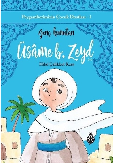 Üsame B. Zeyd: Genç Komutan - Peygamberimizin Çocuk Dostları 1 - Hilal Çelikkol Kara - Uğurböceği