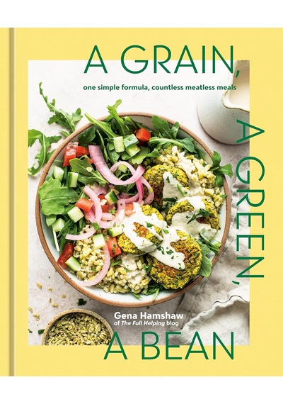A Grain, A Green, A Bean: One Simple Formula, Countless Meatless Meals A Plant-based Cookbook