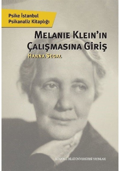 Melanie Klein'in Çalışmasına Giriş - Hanna Segal - İstanbul Bilgi Üniv.Yayınları