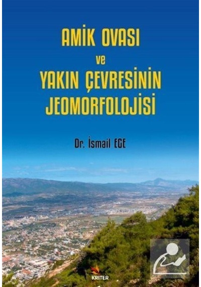 Amik Ovası ve Yakın Çevresinin Jeomorfolojisi - İsmail Ege - Kriter