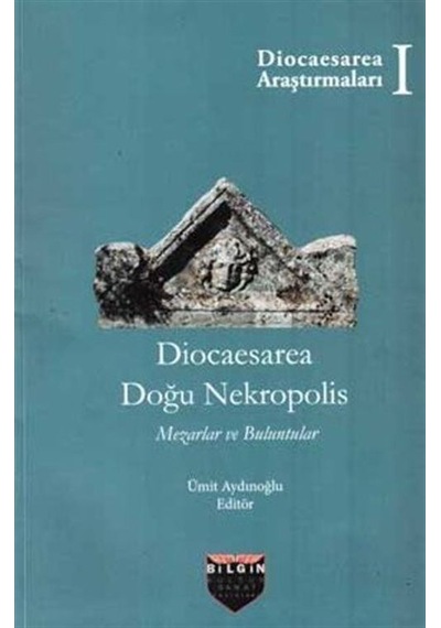 Diocaesarea Doğu Nekropolis - Mezarlar ve Buluntular - Ümit Aydınoğlu - Bilgin Kültür Sanat