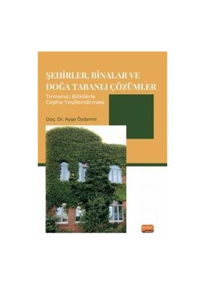 Şehirler, Binalar ve Doğa Tabanlı Çözümler Tırmanıcı Bitkilerle Cephe Yeşillendirmesi - Ayşe Özdemir - Nobel Bilimsel Eserler