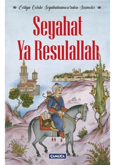 Seyahat Ya Resulallah-Evliya Çelebi Seyahatnamesinden Seçmeler - Evliya Çelebi - Çamlıca Basım Yayın