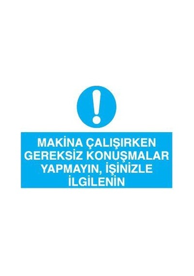 Makina Çalışırken Gereksiz Konuşmalar Yapmayın, İşinizle İlgileniniz Uyarı Levhası 50x70cm