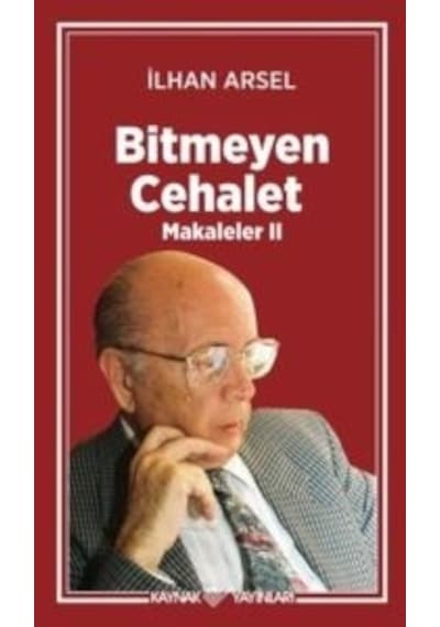 Bitmeyen Cehalet - Makaleler 2 - İlhan Arsel - Kaynak Yayınları