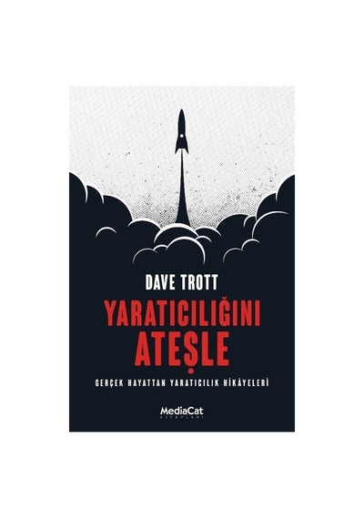 Yaratıcılığını Ateşle - Gerçek Hayattan Yaratıcılık Hikayeleri - Dave Trott - MediaCat Yayıncılık